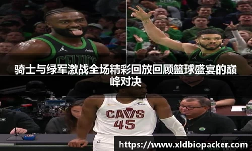 骑士与绿军激战全场精彩回放回顾篮球盛宴的巅峰对决