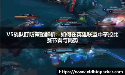 V5战队盯防策略解析：如何在英雄联盟中掌控比赛节奏与局势